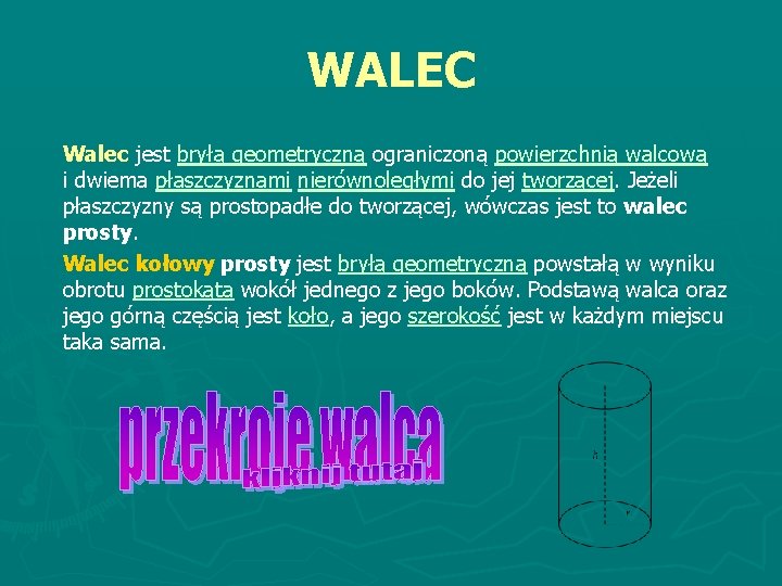 WALEC Walec jest bryłą geometryczną ograniczoną powierzchnią walcową i dwiema płaszczyznami nierównoległymi do jej