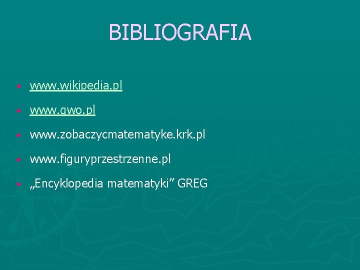 BIBLIOGRAFIA • www. wikipedia. pl • www. gwo. pl • www. zobaczycmatematyke. krk. pl