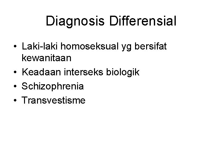 Diagnosis Differensial • Laki-laki homoseksual yg bersifat kewanitaan • Keadaan interseks biologik • Schizophrenia