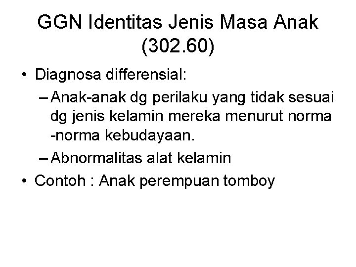 GGN Identitas Jenis Masa Anak (302. 60) • Diagnosa differensial: – Anak-anak dg perilaku