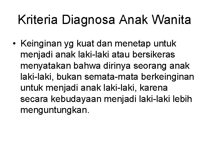 Kriteria Diagnosa Anak Wanita • Keinginan yg kuat dan menetap untuk menjadi anak laki-laki