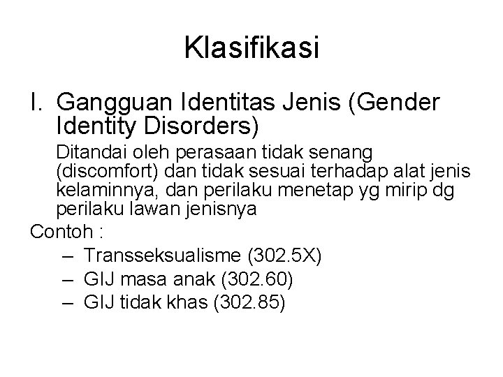 Klasifikasi I. Gangguan Identitas Jenis (Gender Identity Disorders) Ditandai oleh perasaan tidak senang (discomfort)