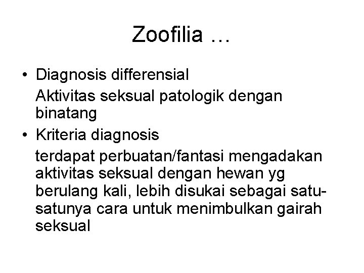 Zoofilia … • Diagnosis differensial Aktivitas seksual patologik dengan binatang • Kriteria diagnosis terdapat