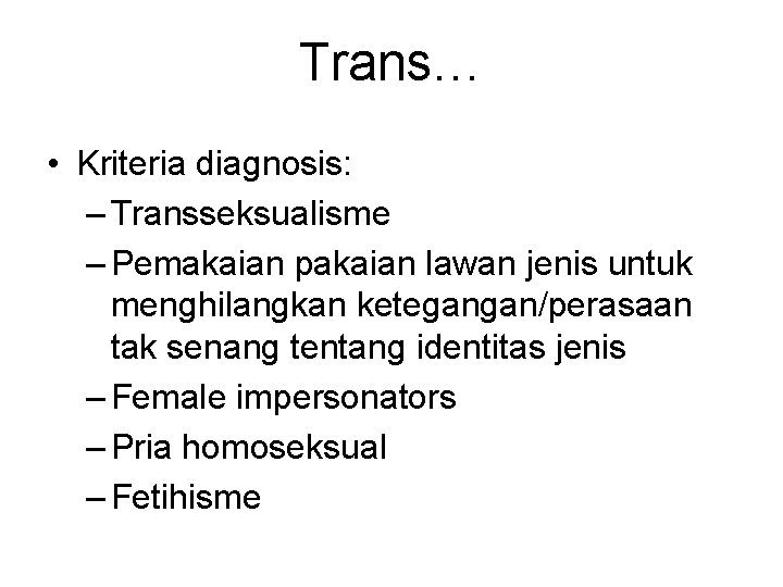 Trans… • Kriteria diagnosis: – Transseksualisme – Pemakaian pakaian lawan jenis untuk menghilangkan ketegangan/perasaan