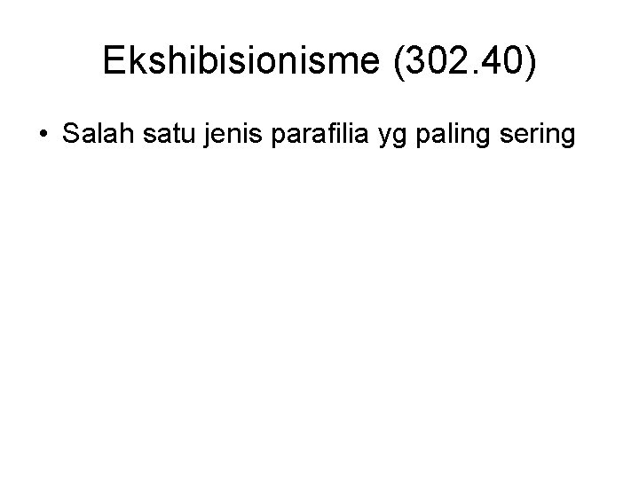 Ekshibisionisme (302. 40) • Salah satu jenis parafilia yg paling sering 