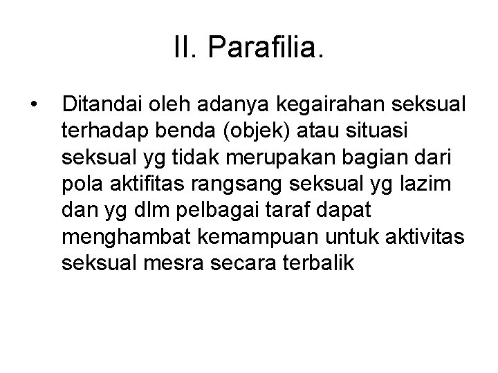 II. Parafilia. • Ditandai oleh adanya kegairahan seksual terhadap benda (objek) atau situasi seksual