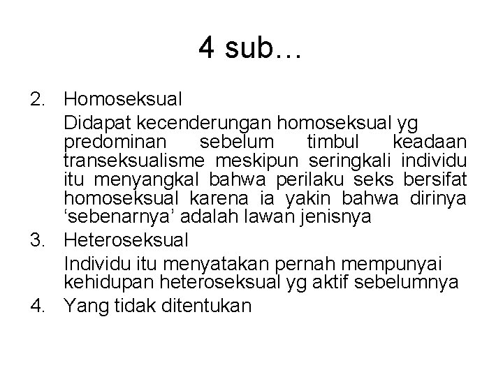 4 sub… 2. Homoseksual Didapat kecenderungan homoseksual yg predominan sebelum timbul keadaan transeksualisme meskipun