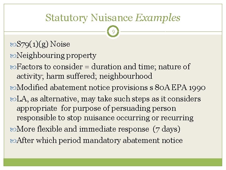 Statutory Nuisance Examples 9 S 79(1)(g) Noise Neighbouring property Factors to consider = duration