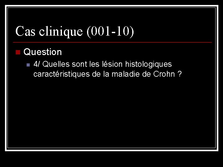 Cas clinique (001 -10) n Question n 4/ Quelles sont les lésion histologiques caractéristiques