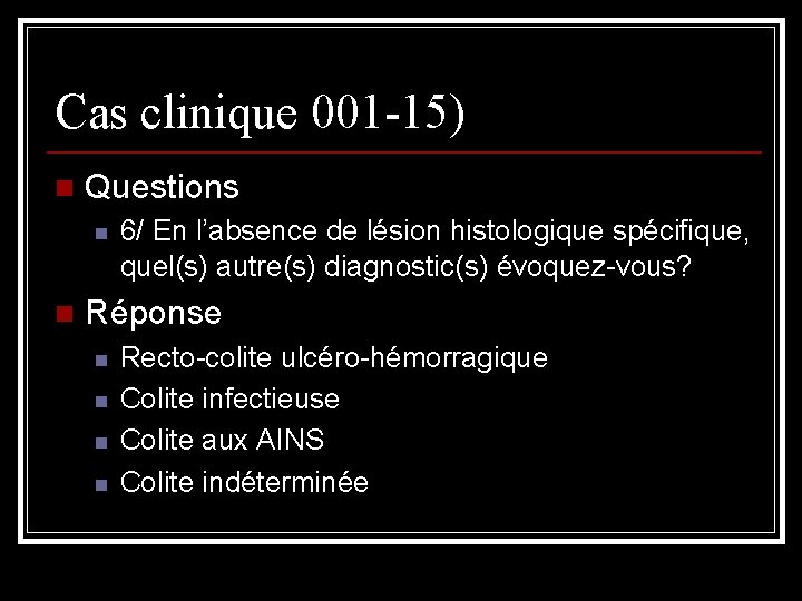 Cas clinique 001 -15) n Questions n n 6/ En l’absence de lésion histologique