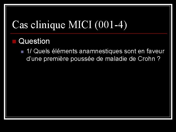 Cas clinique MICI (001 -4) n Question n 1/ Quels éléments anamnestiques sont en