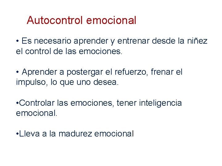 Autocontrol emocional • Es necesario aprender y entrenar desde la niñez el control de