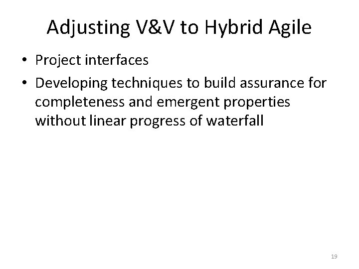Adjusting V&V to Hybrid Agile • Project interfaces • Developing techniques to build assurance Adjusting V&V to Hybrid Agile • Project interfaces • Developing techniques to build assurance