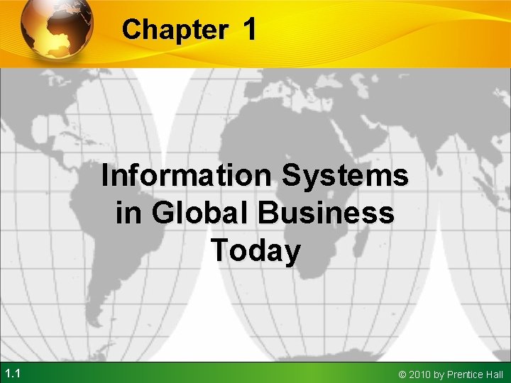 Chapter 1 Information Systems in Global Business Today 1. 1 © 2010 by Prentice