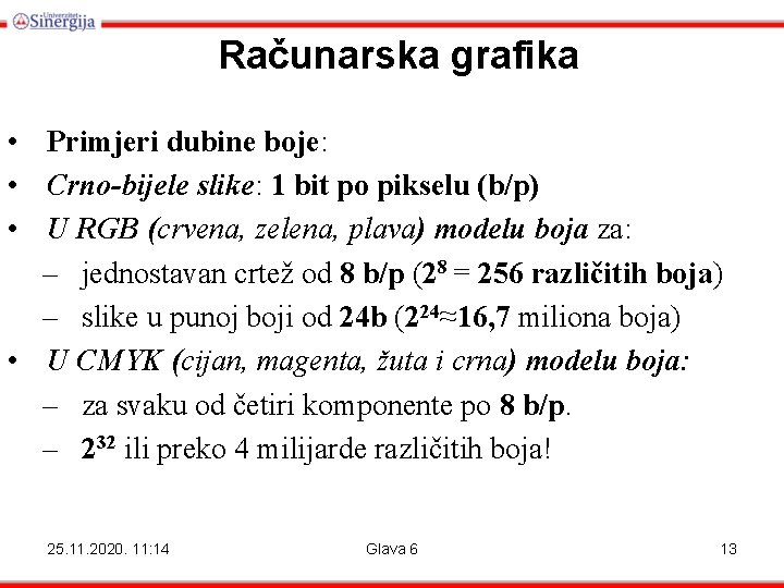 Računarska grafika • Primjeri dubine boje: • Crno-bijele slike: 1 bit po pikselu (b/p) Računarska grafika • Primjeri dubine boje: • Crno-bijele slike: 1 bit po pikselu (b/p)