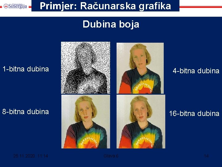 Primjer: Računarska grafika Dubina boja 1 -bitna dubina 4 -bitna dubina 8 -bitna dubina Primjer: Računarska grafika Dubina boja 1 -bitna dubina 4 -bitna dubina 8 -bitna dubina
