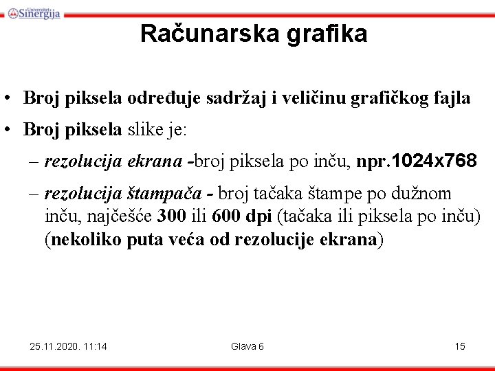 Računarska grafika • Broj piksela određuje sadržaj i veličinu grafičkog fajla • Broj piksela Računarska grafika • Broj piksela određuje sadržaj i veličinu grafičkog fajla • Broj piksela
