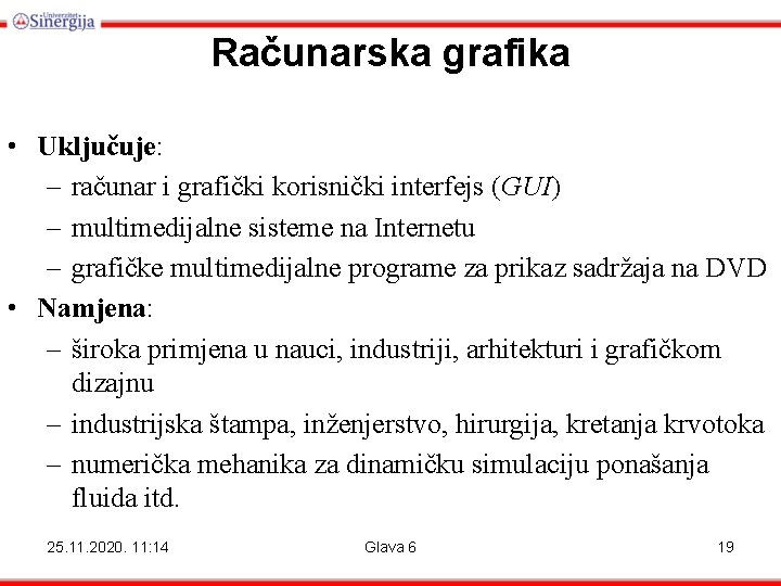 Računarska grafika • Uključuje: – računar i grafički korisnički interfejs (GUI) – multimedijalne sisteme Računarska grafika • Uključuje: – računar i grafički korisnički interfejs (GUI) – multimedijalne sisteme