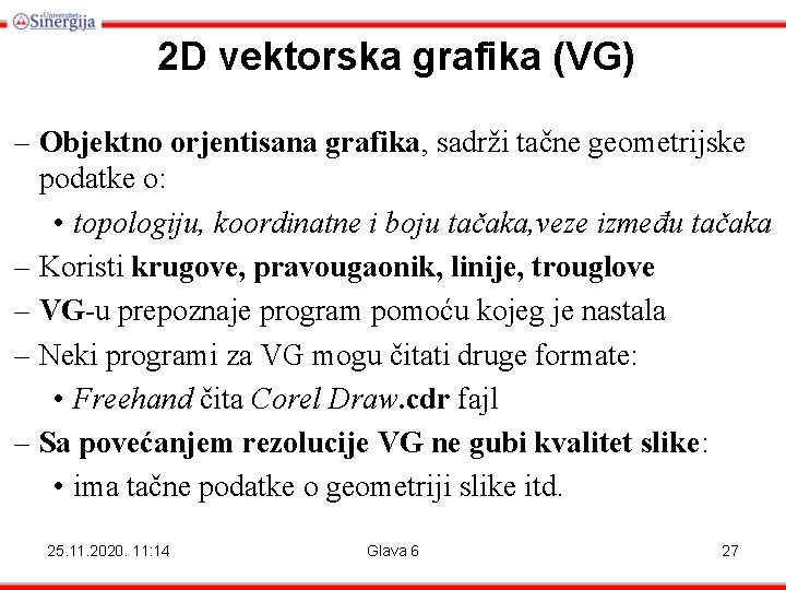 2 D vektorska grafika (VG) – Objektno orjentisana grafika, sadrži tačne geometrijske podatke o: 2 D vektorska grafika (VG) – Objektno orjentisana grafika, sadrži tačne geometrijske podatke o: