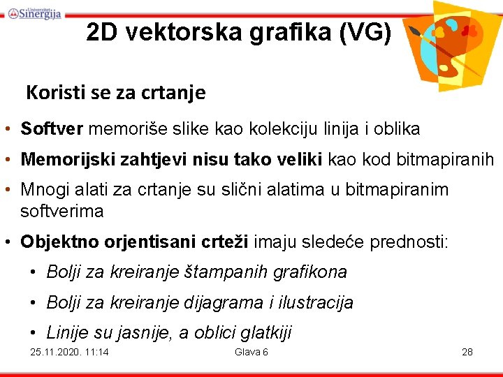 2 D vektorska grafika (VG) Koristi se za crtanje • Softver memoriše slike kao 2 D vektorska grafika (VG) Koristi se za crtanje • Softver memoriše slike kao
