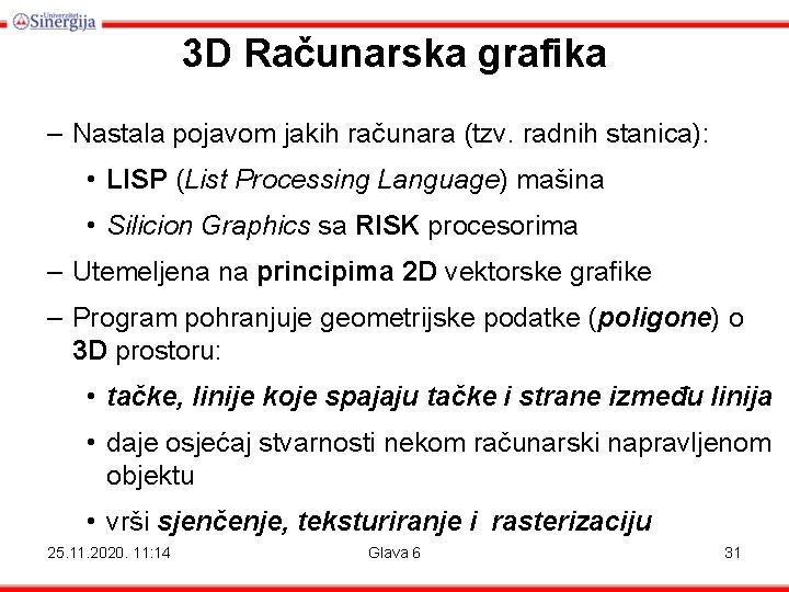 3 D Računarska grafika – Nastala pojavom jakih računara (tzv. radnih stanica): • LISP 3 D Računarska grafika – Nastala pojavom jakih računara (tzv. radnih stanica): • LISP