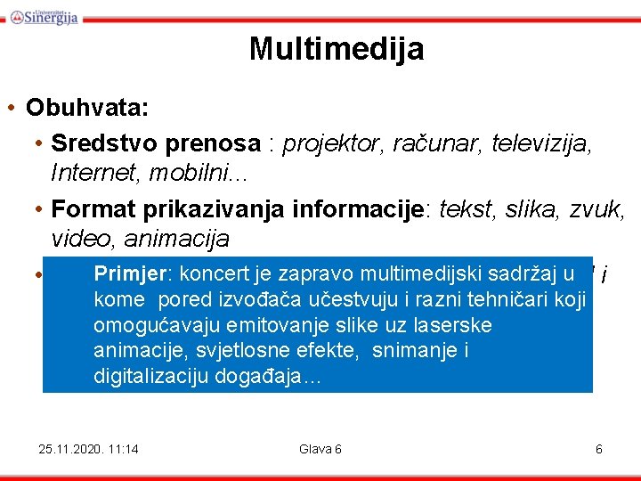Multimedija • Obuhvata: • Sredstvo prenosa : projektor, računar, televizija, Internet, mobilni. . . Multimedija • Obuhvata: • Sredstvo prenosa : projektor, računar, televizija, Internet, mobilni. . .