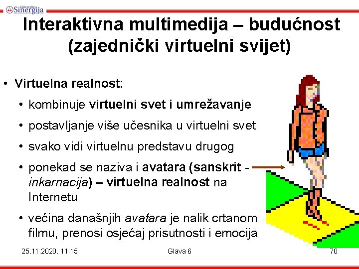 Interaktivna multimedija – budućnost (zajednički virtuelni svijet) • Virtuelna realnost: • kombinuje virtuelni svet Interaktivna multimedija – budućnost (zajednički virtuelni svijet) • Virtuelna realnost: • kombinuje virtuelni svet