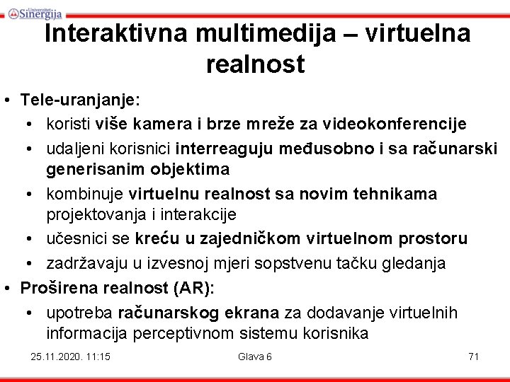 Interaktivna multimedija – virtuelna realnost • Tele-uranjanje: • koristi više kamera i brze mreže Interaktivna multimedija – virtuelna realnost • Tele-uranjanje: • koristi više kamera i brze mreže