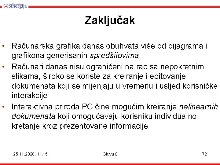 Zaključak • Računarska grafika danas obuhvata više od dijagrama i grafikona generisanih spredšitovima • Zaključak • Računarska grafika danas obuhvata više od dijagrama i grafikona generisanih spredšitovima •
