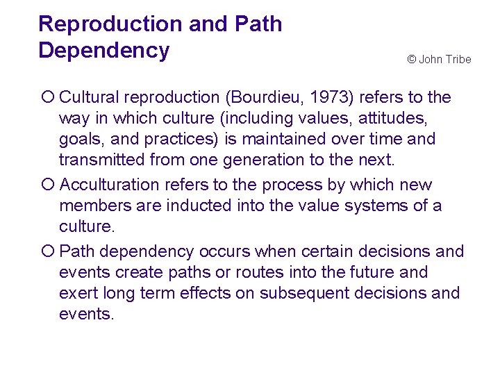 Reproduction and Path Dependency © John Tribe ¡ Cultural reproduction (Bourdieu, 1973) refers to