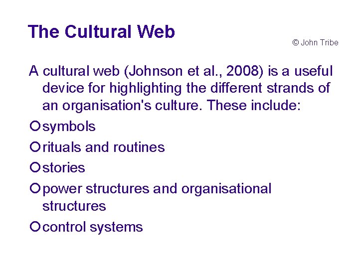 The Cultural Web © John Tribe A cultural web (Johnson et al. , 2008) The Cultural Web © John Tribe A cultural web (Johnson et al. , 2008)