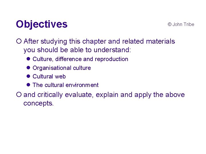 Objectives © John Tribe ¡ After studying this chapter and related materials you should