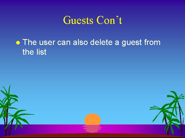 Guests Con’t l The user can also delete a guest from the list 