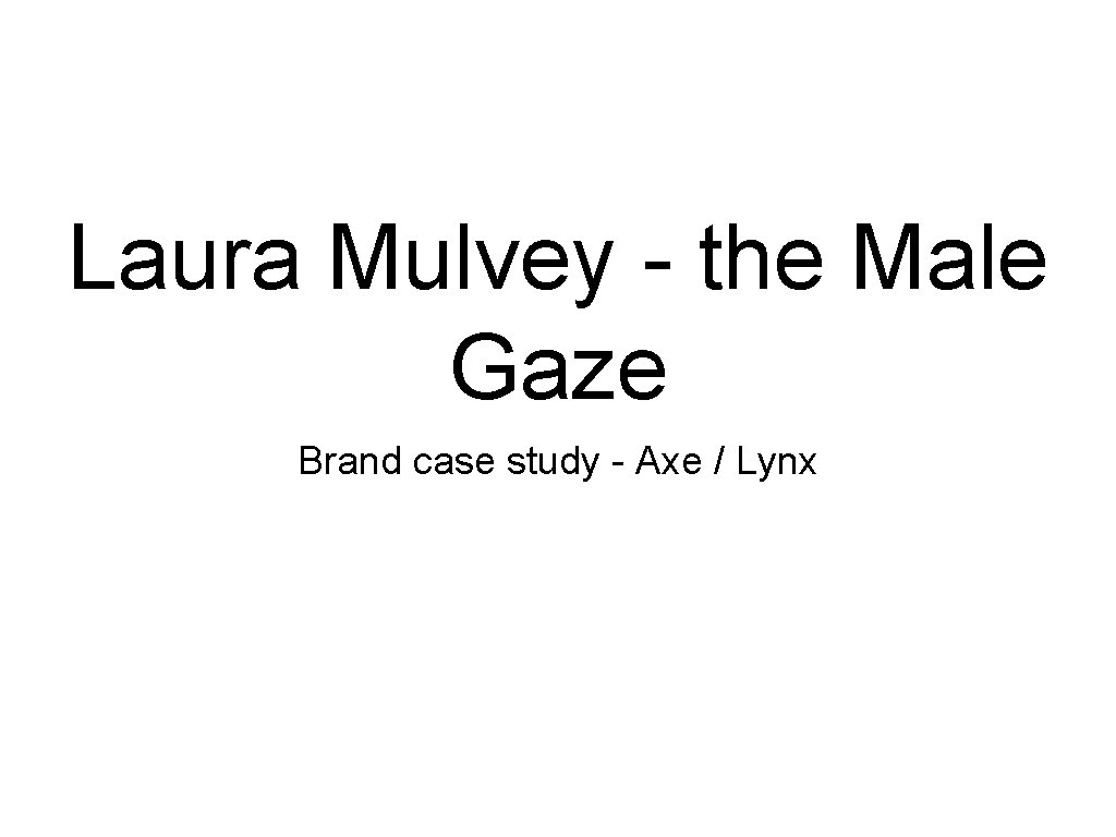 Laura Mulvey - the Male Gaze Brand case study - Axe / Lynx 