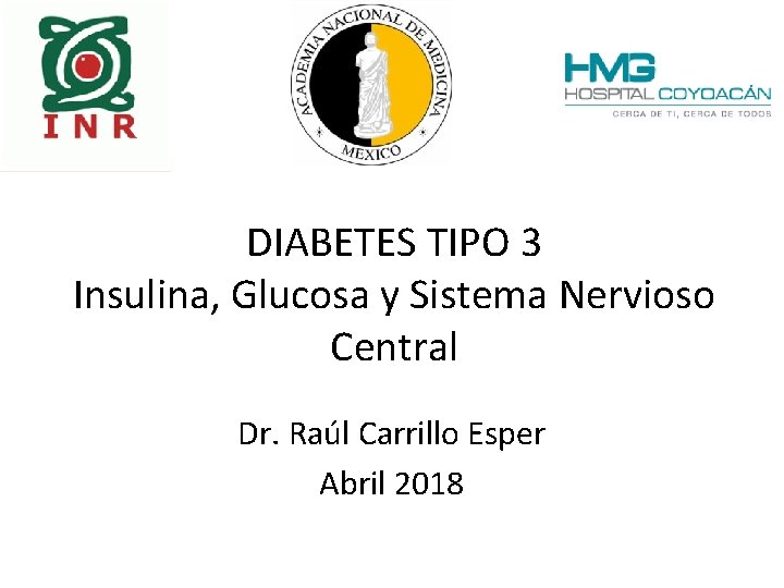 DIABETES TIPO 3 Insulina, Glucosa y Sistema Nervioso Central Dr. Raúl Carrillo Esper Abril