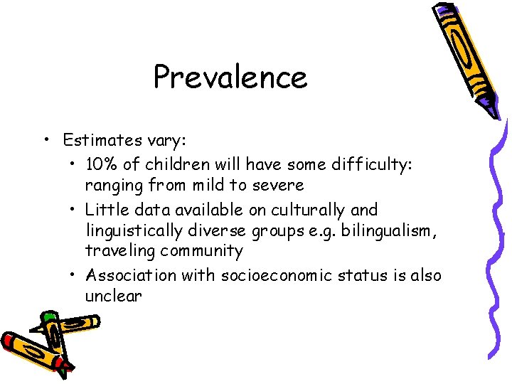 Prevalence • Estimates vary: • 10% of children will have some difficulty: ranging from