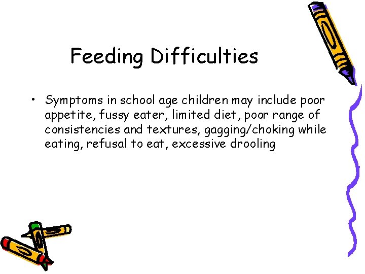 Feeding Difficulties • Symptoms in school age children may include poor appetite, fussy eater,