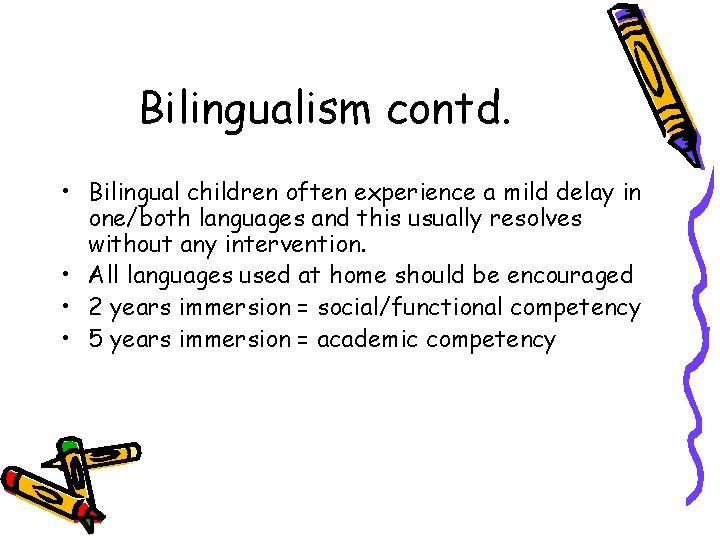 Bilingualism contd. • Bilingual children often experience a mild delay in one/both languages and