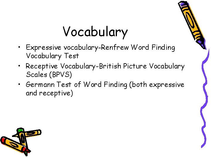 Vocabulary • Expressive vocabulary-Renfrew Word Finding Vocabulary Test • Receptive Vocabulary-British Picture Vocabulary Scales