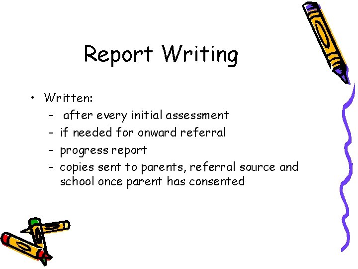 Report Writing • Written: – after every initial assessment – if needed for onward