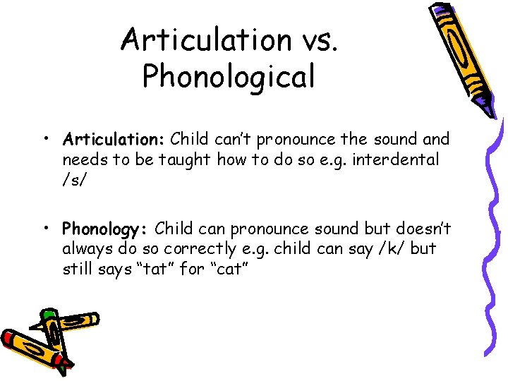 Articulation vs. Phonological • Articulation: Child can’t pronounce the sound and needs to be