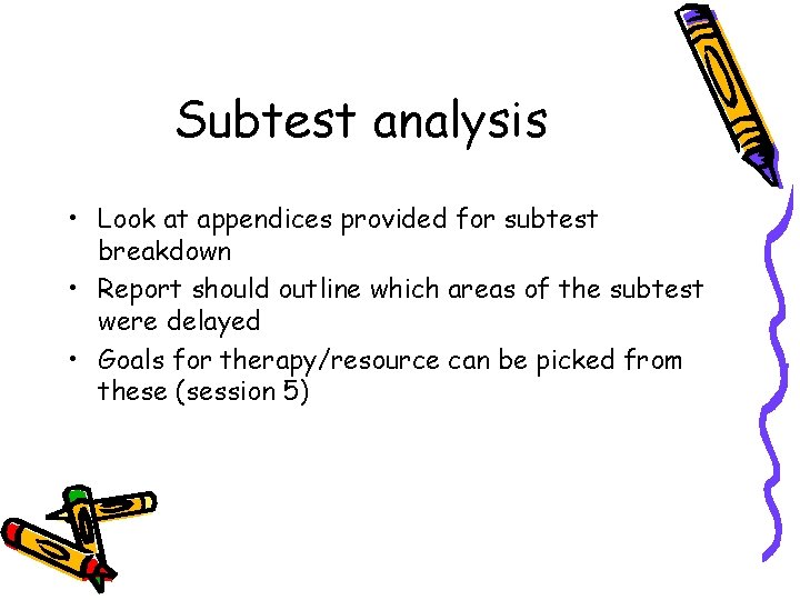 Subtest analysis • Look at appendices provided for subtest breakdown • Report should outline