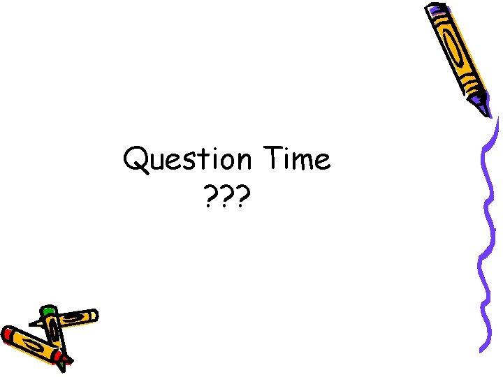 Question Time ? ? ? 