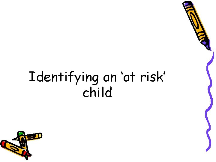 Identifying an ‘at risk’ child 