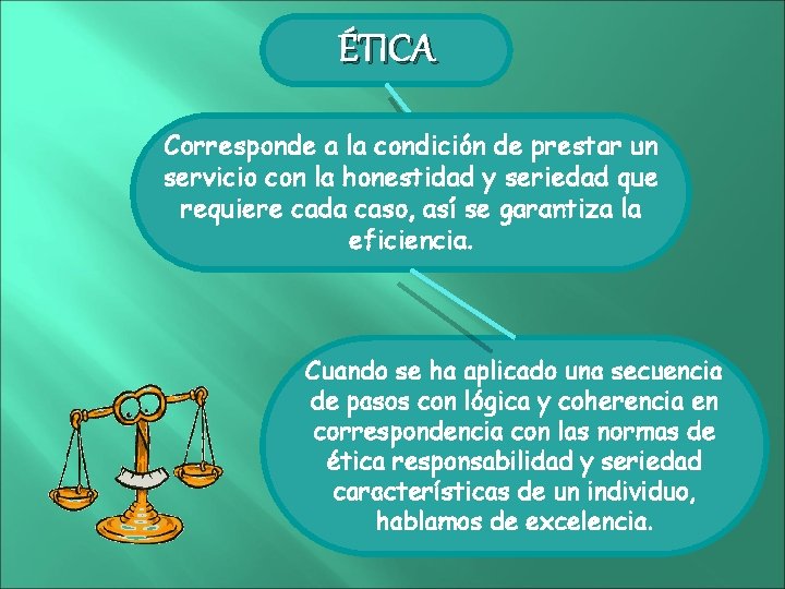 ÉTICA Corresponde a la condición de prestar un servicio con la honestidad y seriedad