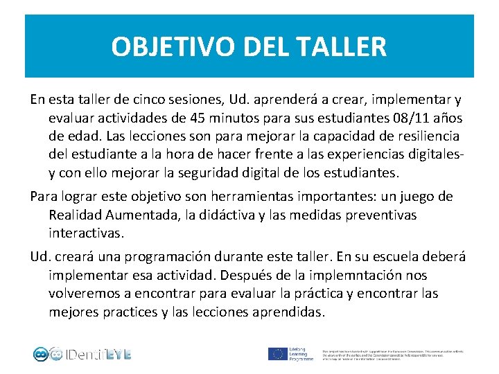 OBJETIVO DEL TALLER En esta taller de cinco sesiones, Ud. aprenderá a crear, implementar