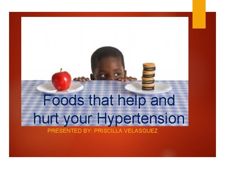 Foods that help and hurt your Hypertension PRESENTED BY: PRISCILLA VELASQUEZ 