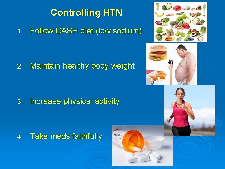 Controlling HTN 1. Follow DASH diet (low sodium) 2. Maintain healthy body weight 3.
