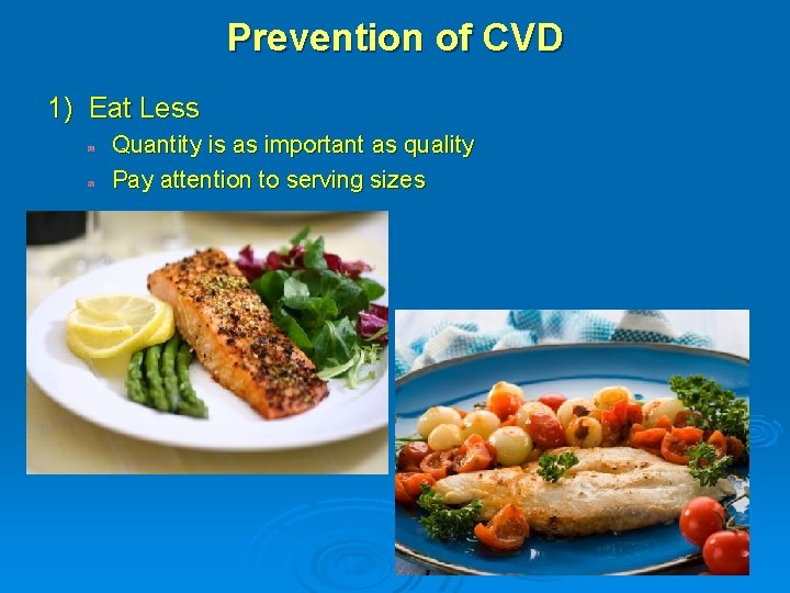 Prevention of CVD 1) Eat Less Quantity is as important as quality Pay attention