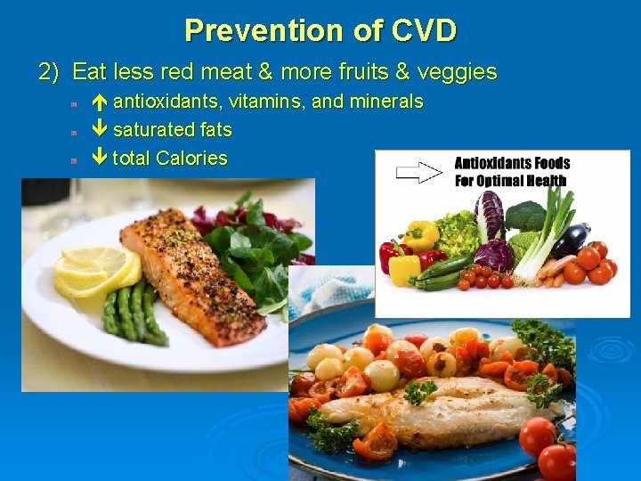 Prevention of CVD 2) Eat less red meat & more fruits & veggies antioxidants,